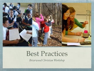 Best Practices
 Briarwood Christian Workshop
 