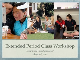 Extended Period Class Workshop
         Briarwood Christian School
               August 8, 2012
 