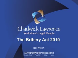 The Bribery Act 2010 Neil Wilson 
