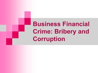 Business Financial
Crime: Bribery and
Corruption
 