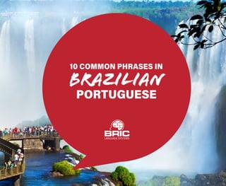 10 COMMON PHRASES IN
BRAZILIAN
PORTUGUESE
 