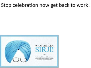 Stop celebration now get back to work!
 