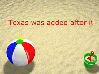 Texas was added after it became an independent republic. 