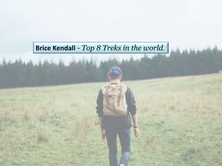 Brice Kendall - Top 8 Treks in the world.
 