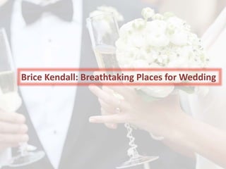 Brice Kendall: Breathtaking Places for Wedding
 