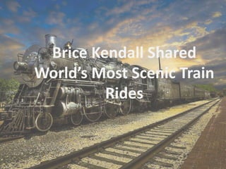 Brice Kendall Shared
World’s Most Scenic Train
Rides
 