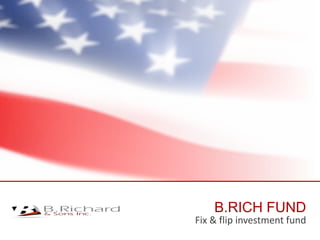 B.RICH FUND
Fix & flip investment fund
 
