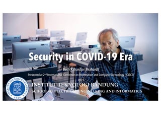 Security in COVID-19 Era
Budi Rahardjo (@rahard)
Presented at 2nd International Confernce on Information and Computer Technology (ICISCT)
2021
2021 BR - ICITCT 2021 1
 