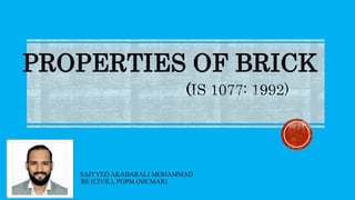 PROPERTIES OF BRICK
(
SAIYYED AKABARALI MOHAMMAD
BE (CIVIL), PGPM (NICMAR)
 