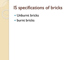 IS specifications of bricks
 Unburnt bricks
 burnt bricks
 