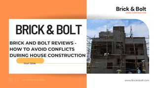 BRICK&BOLT
BRICK AND BOLT REVIEWS -
HOW TO AVOID CONFLICTS
DURING HOUSE CONSTRUCTION
Start Slide
www.Bricknbolt.com
Go to the next slide
 