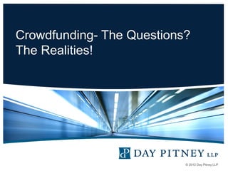 Crowdfunding- The Questions?
The Realities!

© 2012 Day Pitney LLP

 