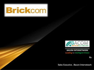 BACOM INTERNETWORK
Leading to Intelligent Vision
By
Sales Executive , Bacom Internetwork
 