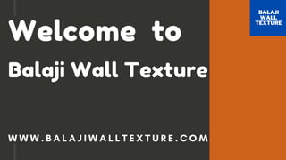 Welcome to
Balaji Wall Texture
W W W . B A L A J I W A L L T E X T U R E . C O M
 
