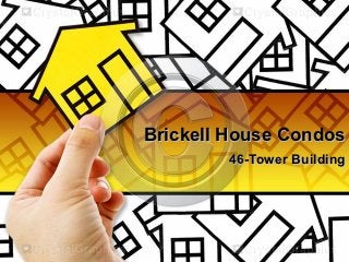 Brickell House Condos
        46-Tower Building
 