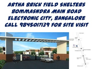 Artha Brick Field Shelters
  Bommasndra Main Road
 Electronic City, Bangalore
Call 9845017139 for site Visit
 