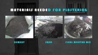 SAND FINAL MORTAR MIXCEMENT
M A T E R I A L S N E E D E D F O R P L A S T E R I N G
 