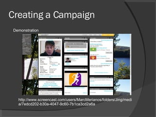 Creating a Campaign http://www.screencast.com/users/MarcMerianos/folders/Jing/media/7edcd202-b30a-4047-9c60-7b1ca3cd2a6a Demonstration 