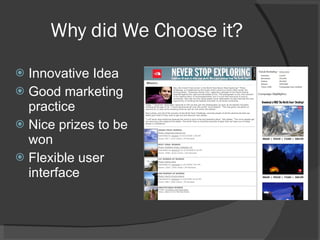 Why did We Choose it? Innovative Idea Good marketing practice Nice prizes to be won Flexible user interface 