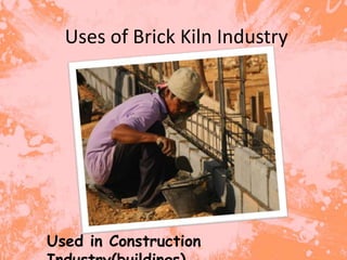 Uses of Brick Kiln Industry




Used in Construction
 