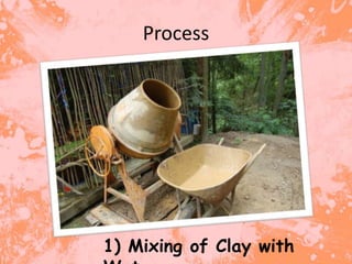 Process




1) Mixing of Clay with
 