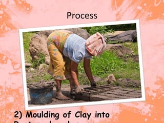 Process




2) Moulding of Clay into
 