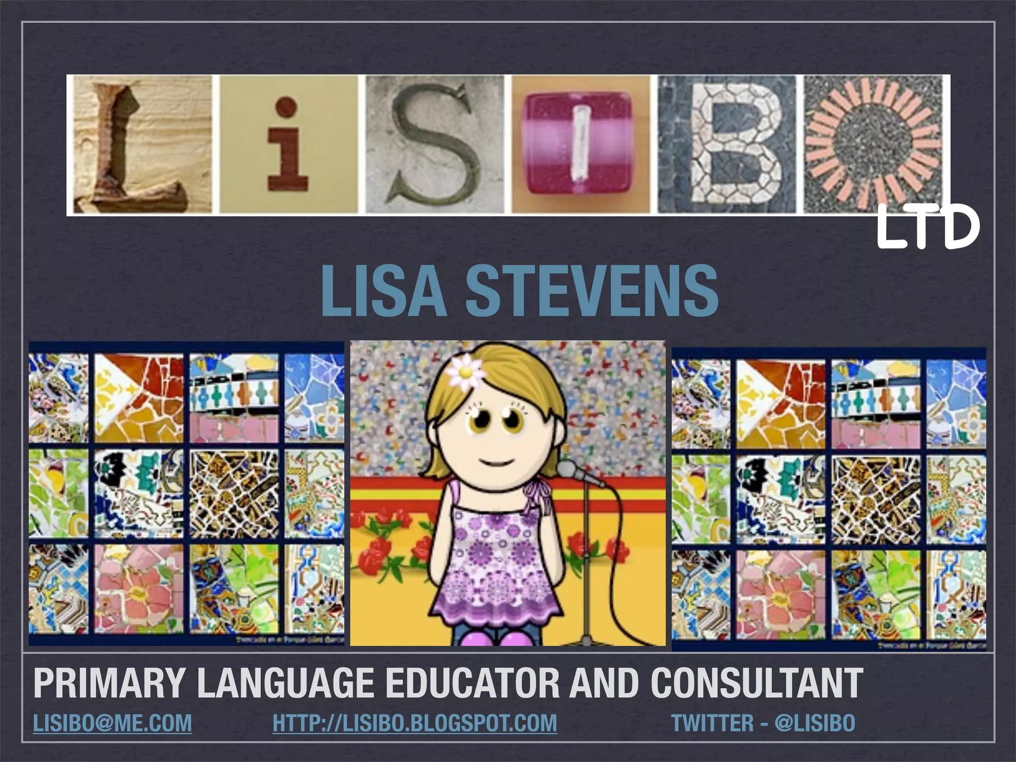 LTD
                    LISA STEVENS




PRIMARY LANGUAGE EDUCATOR AND CONSULTANT
LISIBO@ME.COM   HTTP://LISIBO.BLOGSPOT.COM   TWITTER - @LISIBO
 