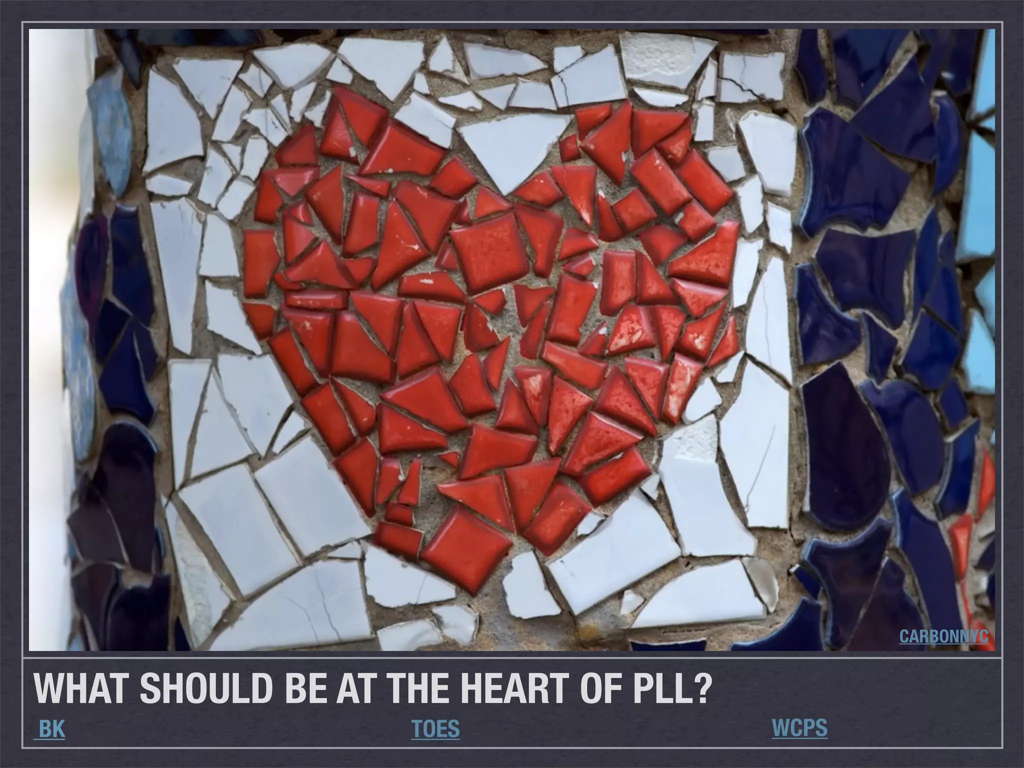 CARBONNYC


WHAT SHOULD BE AT THE HEART OF PLL?
BK                 TOES               WCPS
 