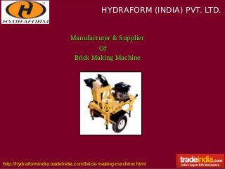 HYDRAFORM (INDIA) PVT. LTD.
http://hydraformindia.tradeindia.com/brick-making-machine.html
Manufacturer & Supplier
Of 
Brick Making Machine
 