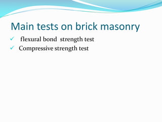 Main tests on brick masonry
 flexural bond strength test
 Compressive strength test
 