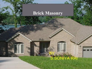 Brick Masonry
BY
S.SONIYA RAI
 