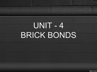 UNIT - 4
BRICK BONDS
 