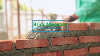 Brick Masonry
GROPU - 01
 
