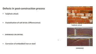 Defects in post-construction process
• Sulphate attack
• Crystalisation of salt bricks (Efflorescence)
•
• SHRINKAGE ON DRYING
• Corrosion of embedded iron or steel
SHRINKAGE
Sulphate attack
 