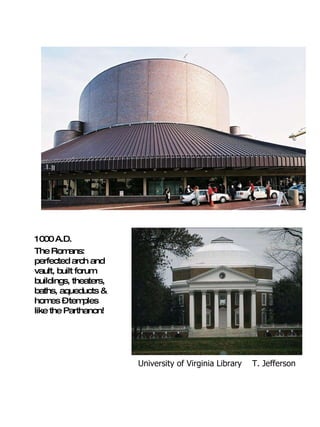 University of Virginia Library  T. Jefferson 1000 A.D.  The Romans: perfected arch and vault, built forum buildings, theaters, baths, aqueducts & homes – temples like the Parthanon!  