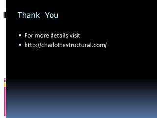 Thank You
For more details visit
http://charlottestructural.com/