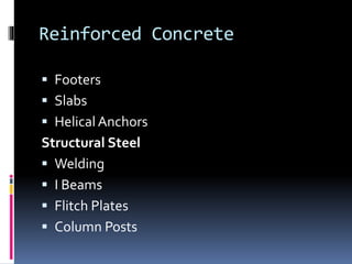 Reinforced Concrete
Footers
Slabs
Helical Anchors
Structural Steel
Welding
I Beams
Flitch Plates
Column Posts