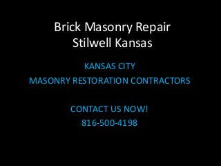 Brick Masonry Repair
Stilwell Kansas
KANSAS CITY
MASONRY RESTORATION CONTRACTORS
CONTACT US NOW!
816-500-4198
 