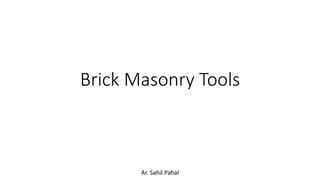 Brick Masonry Tools
Ar. Sahil Pahal
 