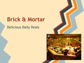 Brick & Mortar
Delicious Daily Deals
 