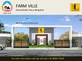 For more information and site visit call: +91 98205 75619
FARM VILLE
Kamandoddi, Hosur Bangalore
by
Brick N Land Constructions
 