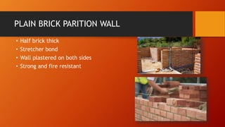 PLAIN BRICK PARITION WALL
• Half brick thick
• Stretcher bond
• Wall plastered on both sides
• Strong and fire resistant
 