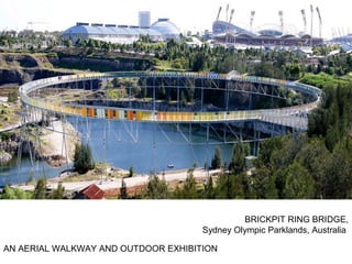 BRICKPIT RING BRIDGE,
                                     Sydney Olympic Parklands, Australia

AN AERIAL WALKWAY AND OUTDOOR EXHIBITION
 