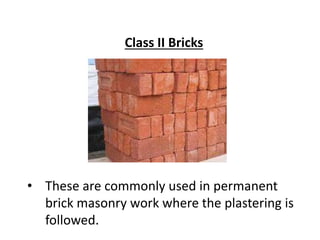 Class II Bricks
• These are commonly used in permanent
brick masonry work where the plastering is
followed.
 