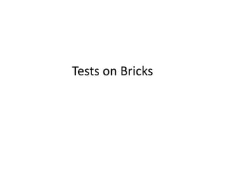 Tests on Bricks
 