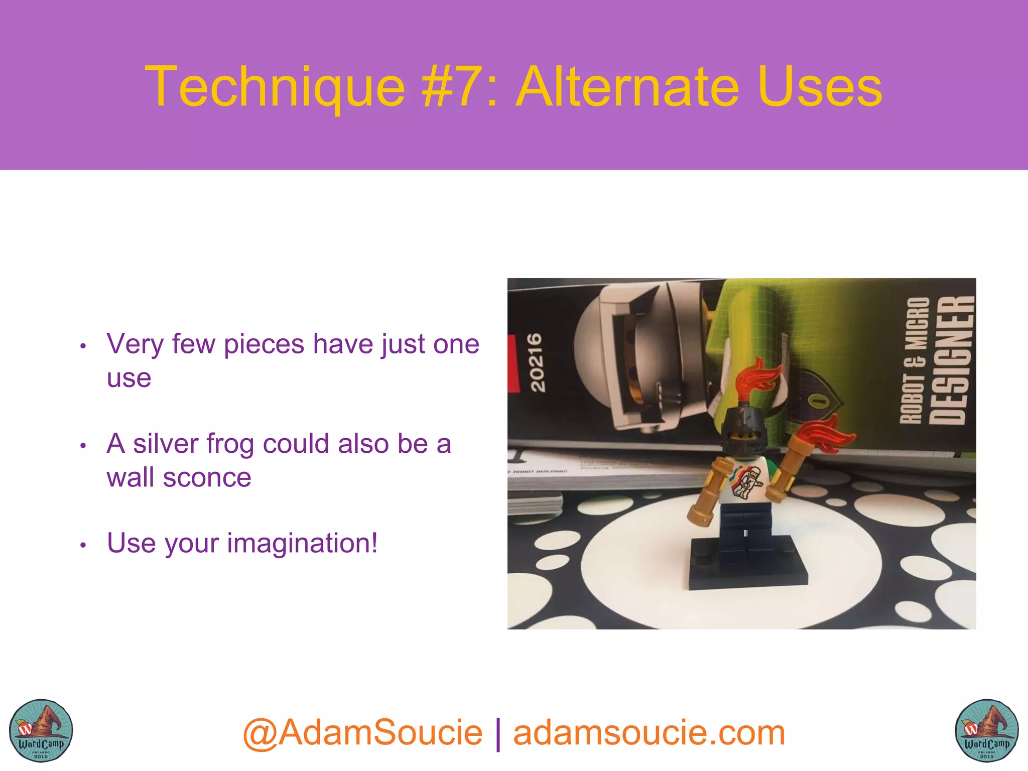 • Very few pieces have just one
use
• A silver frog could also be a
wall sconce
• Use your imagination!
Technique #7: Alternate Uses
@AdamSoucie | adamsoucie.com
 