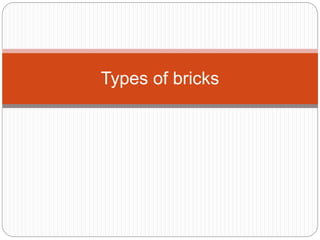 Types of bricks
 