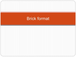 Brick format
 