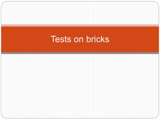 Tests on bricks
 