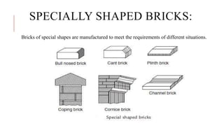 SPECIALLY SHAPED BRICKS:
Bricks of special shapes are manufactured to meet the requirements of different situations.
 